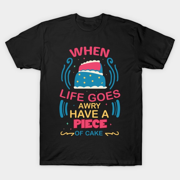 when life goes awry have a piece of cake fun colorful baking design T-Shirt by FoxyDesigns95